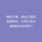 情侣专属，黄金手链的浪漫密码：为何它成为爱情的永恒信物？