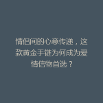 情侣间的心意传递，这款黄金手链为何成为爱情信物首选？