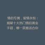 情侣专属，爱情永恒：揭秘十大热门情侣黄金手链，哪一款最适合你？