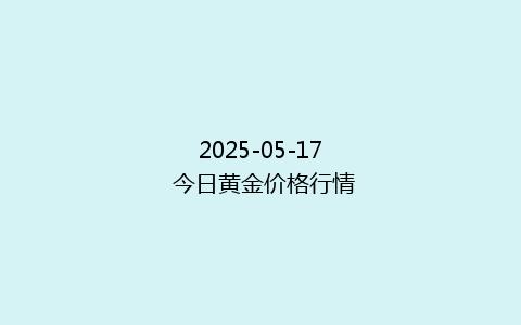 2025-05-17 今日黄金价格行情